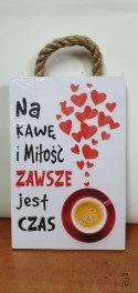 Tabliczka/obraz do zawieszenia 10x15 NA KAWĘ I MIŁOŚĆ ZAWSZE JEST CZAS